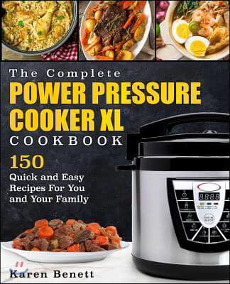 The Complete Power Pressure Cooker XL Cookbook: 150 Quick and Easy Recipes For You and Your Family (Poultry, Beef, Pork, Chicken, Fish, Vegetables, De