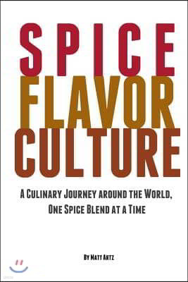 Spice Flavor Culture: A Culinary Journey around the World, One Spice Blend at a Time