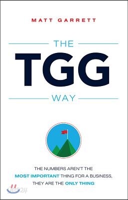The Tgg Way: The Numbers Aren't the Most Important Thing for a Business, They Are the Only Thing
