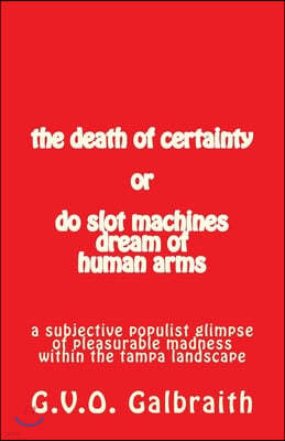 The death of certainty or do slot machines dream of human arms: a subjective populist glimpse of pleasurable madness within the tampa landscape