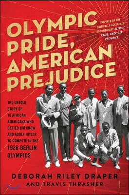 Olympic Pride, American Prejudice: The Untold Story of 18 African Americans Who Defied Jim Crow and Adolf Hitler to Compete in the 1936 Berlin Olympic