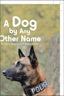 A Dog by Any Other Name: A Gift to Dog Lovers Everywhere