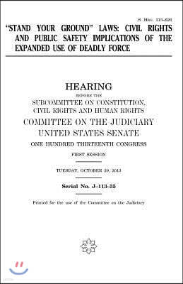 "Stand your ground" laws: civil rights and public safety implications of the expanded use of deadly force