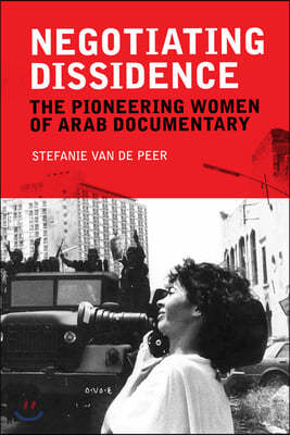 Negotiating Dissidence: The Pioneering Women of Arab Documentary
