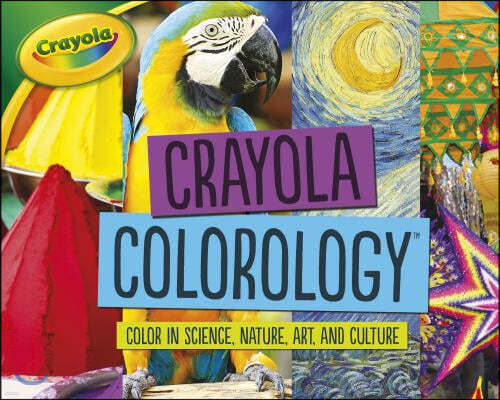 Crayola (R) Colorology (Tm): Color in Science, Nature, Art, and Culture