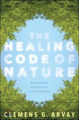 The Healing Code of Nature: Discovering the New Science of Eco-Psychosomatics
