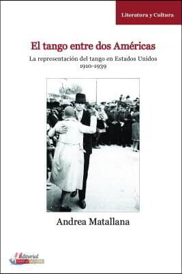 El Tango Entre DOS Am?ricas: La Representaci?n del Tango En Estados Unidos, 1910-1939