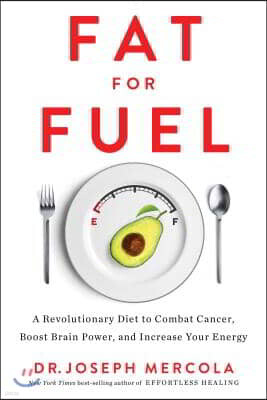 Fat for Fuel: A Revolutionary Diet to Combat Cancer, Boost Brain Power, and Increase Your Energy
