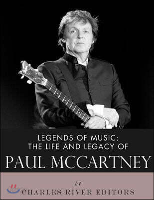 Legends of Music: The Life and Legacy of Paul McCartney
