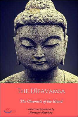 The Dipavamsa: The Chronicle of the Island: An Ancient Buddhist Historical Record