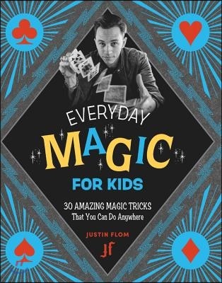 Everyday Magic for Kids: 30 Amazing Magic Tricks That You Can Do Anywhere