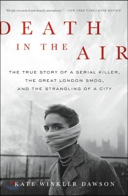 Death in the Air: The True Story of a Serial Killer, the Great London Smog, and the Strangling of a City