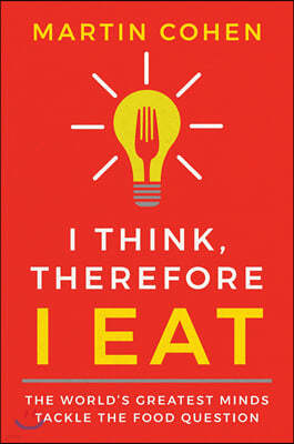 I Think Therefore I Eat: The World's Greatest Minds Tackle the Food Question