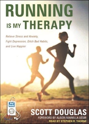 Running Is My Therapy: Relieve Stress and Anxiety, Fight Depression, Ditch Bad Habits, and Live Happier