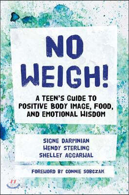 No Weigh!: A Teen's Guide to Positive Body Image, Food, and Emotional Wisdom