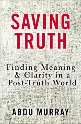 Saving Truth: Finding Meaning and Clarity in a Post-Truth World