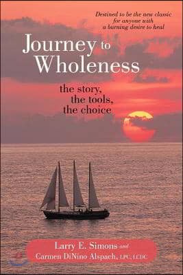 Journey to Wholeness: The Story, the Tools, the Choice