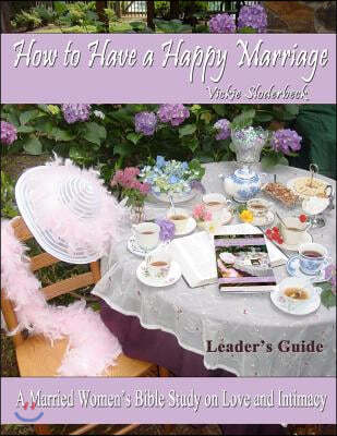 How to Have a Happy Marriage: Leader's Guide: A Married Women's Bible Study on Love and Intimacy