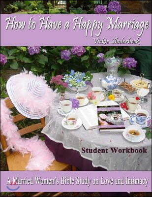 How to Have a Happy Marriage: Student Workbook: A Married Women's Bible Study on Love and Intimacy