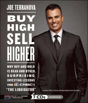 Buy High, Sell Higher: Why Buy-And-Hold Is Dead and Other Surprising Investing Lessons from CNBC's "The Liquidator"