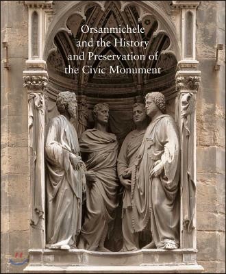 Orsanmichele and the History and Preservation of the Civic Monument: Volume 76