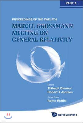 Twelfth Marcel Grossmann Meeting, The: On Recent Developments in Theoretical and Experimental General Relativity, Astrophysics and Relativistic Field