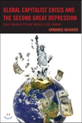 Global Capitalist Crisis and the Second Great Depression: Egalitarian Systemic Models for Change
