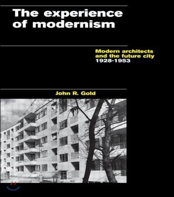 The Experience of Modernism: Modern Architects and the Future City, 1928-53