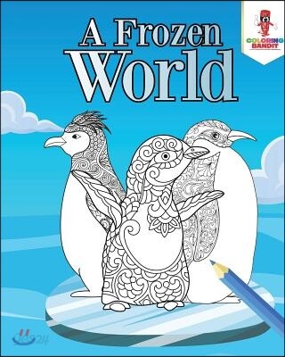 A Frozen World: Adult Coloring Book Penguins Edition