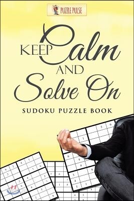 Keep Calm And Solve On: Sudoku Puzzle Book