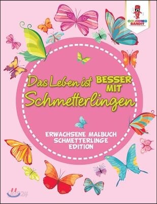 Das Leben ist besser mit Schmetterlingen: Erwachsene Malbuch Schmetterlinge Edition