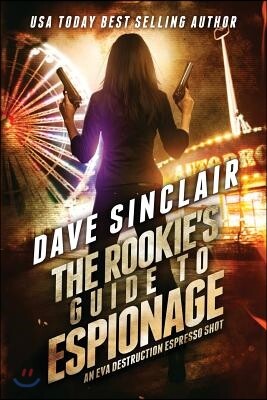 Dave Sinclair The Rookie's Guide to Espionage: An Eva Destruction Espresso Shot
