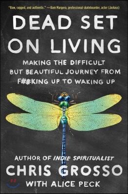 Dead Set on Living: Making the Difficult But Beautiful Journey from F#*king Up to Waking Up