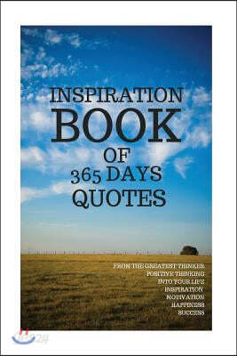 Inspiration Book of 365 Days Quotes: From the Greatest Thinker Positive Thinking Into Your Life Inspiration Motivation Happiness Success 6x9 Inches