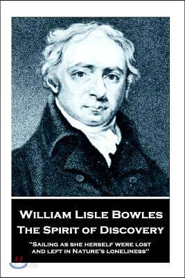 William Lisle Bowles - The Spirit of Discovery: "Sailing as she herself were lost, and left in Nature's loneliness"