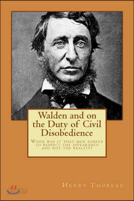 Walden and on the Duty of Civil Disobedience: When Was It That Men Agreed to Respect the Appearance and Not the Reality?