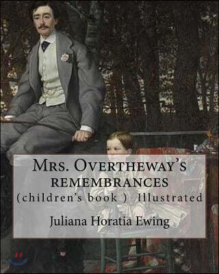 Mrs. Overtheway's Remembrances. by: Juliana Horatia Ewing, Illustrated By: J. A. Pasquier and By: J. Wolf: (Pasquier, J. Abbott (James Abbott), Active
