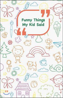 Createspace Independent Publishing Platform Funny Things My Kid Said: Coloful drawings cover - Write down the funny quotes of your children