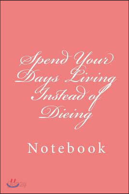 Spend Your Days Living Instead of Dieing: Notebook, 150 lined pages, softcover, 6 x 9