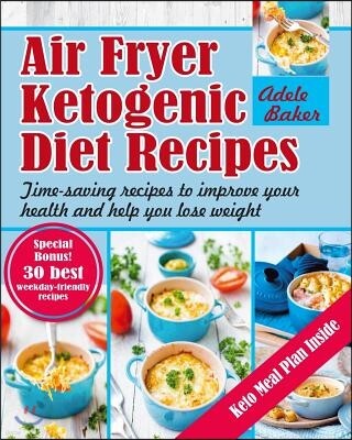 Air Fryer Ketogenic Diet Recipes: Time-saving recipes to improve your health and help you lose weight (Keto Air Fryer Cookbook, Ketogenic Air Fryer, A