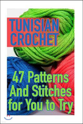 Tunisian Crochet: 47 Patterns and Stitches for You to Try: (Crochet Patterns, Crochet Stitches)