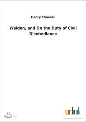 Walden, and On the Duty of Civil Disobedience