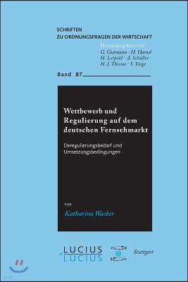 Wettbewerb Und Regulierung Auf Dem Deutschen Fernsehmarkt: Deregulierungsbedarf Und Umsetzungsbedingungen