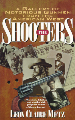 The Shooters: A Gallery of Notorious Gunmen from the American West