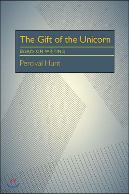 The Gift of the Unicorn: Essays on Writing