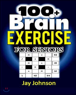 100+ Brain Exercise for Seniors: The Math Puzzle Book for Adults Brain Exercise - A Memory Game for Adults with Lots of Brain Teasers as Brain Games f