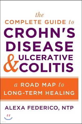 The Complete Guide to Crohn's Disease & Ulcerative Colitis: A Road Map to Long-Term Healing