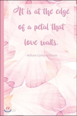 It is at the edge of a petal that love waits.