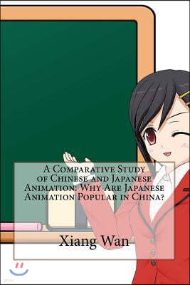 A Comparative Study of Chinese and Japanese Animation: Why Are Japanese Animation Popular in China?