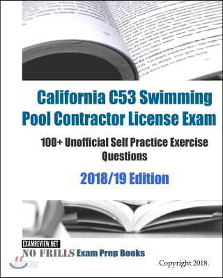 California C53 Swimming Pool Contractor License Exam 100+ Unofficial Self Practice Exercise Questions 2018/19 Edition